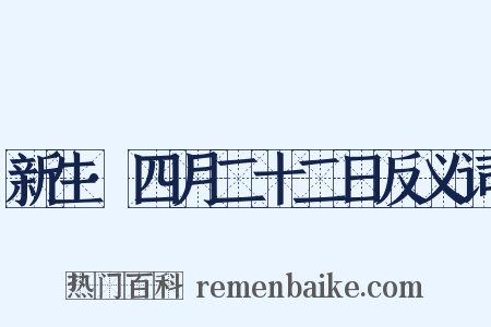 新生·四月二十二日反义词是什么意思的图片